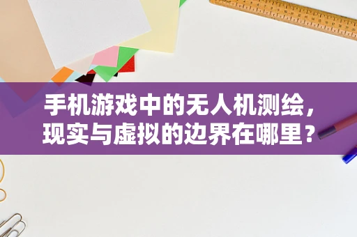 手机游戏中的无人机测绘，现实与虚拟的边界在哪里？