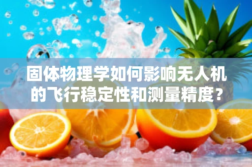 固体物理学如何影响无人机的飞行稳定性和测量精度？