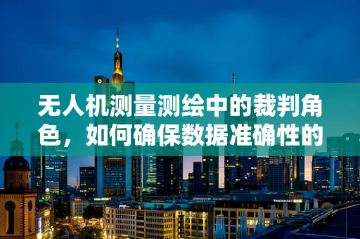 无人机测量测绘中的裁判角色，如何确保数据准确性的公正性？