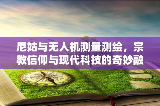 尼姑与无人机测量测绘，宗教信仰与现代科技的奇妙融合