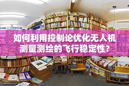 如何利用控制论优化无人机测量测绘的飞行稳定性？