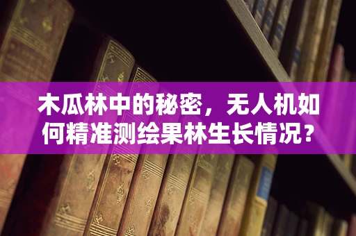 木瓜林中的秘密，无人机如何精准测绘果林生长情况？