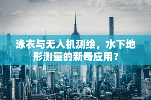 泳衣与无人机测绘，水下地形测量的新奇应用？