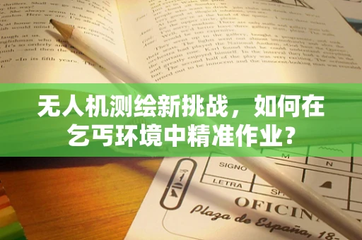 无人机测绘新挑战，如何在乞丐环境中精准作业？